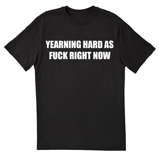 YEARNING HARD AS FUCK